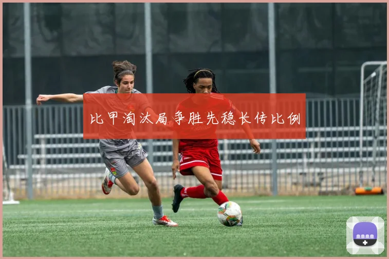 比甲淘汰局争胜先稳长传比例