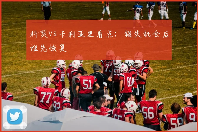 科莫vs卡利亚里看点：错失机会后谁先恢复